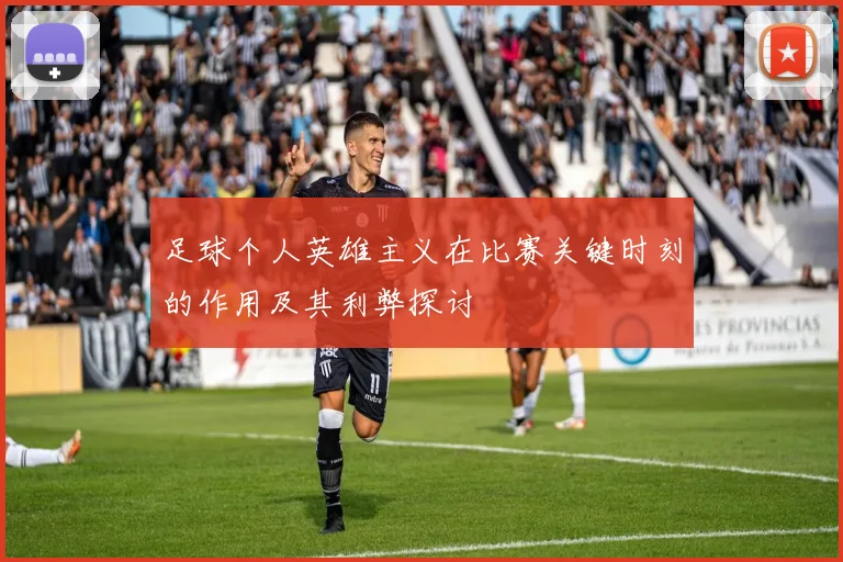 足球个人英雄主义在比赛关键时刻的作用及其利弊探讨
