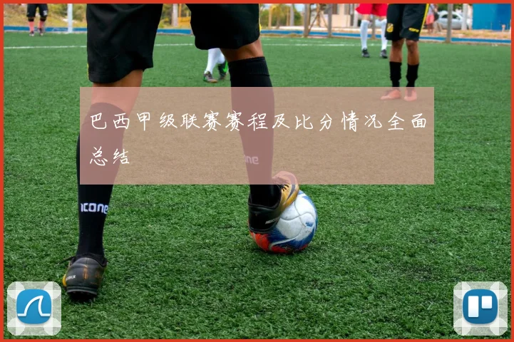 巴西甲级联赛赛程及比分情况全面总结